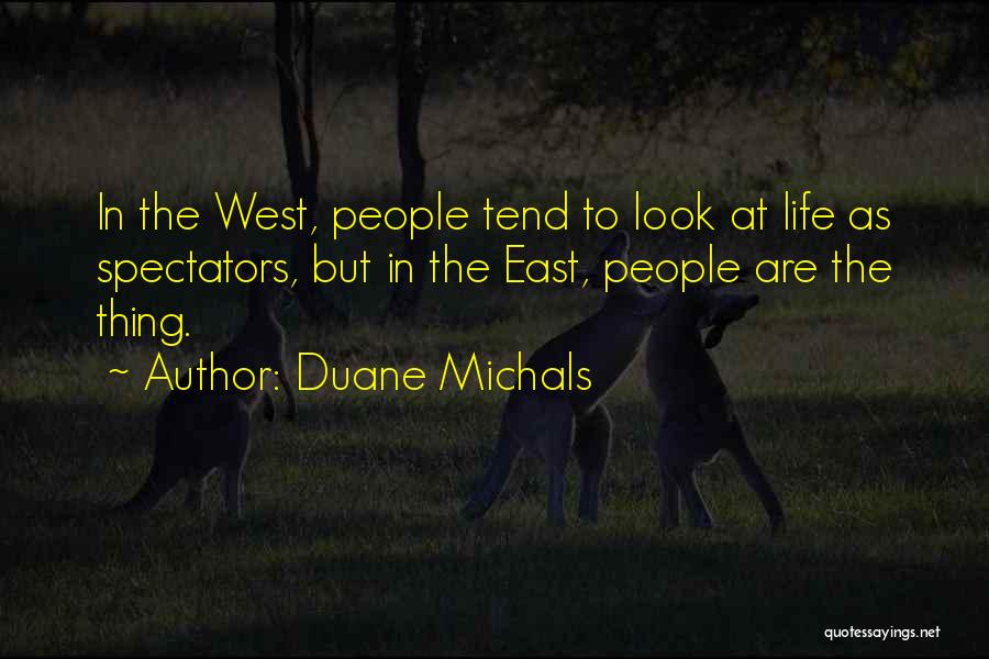 Duane Michals Quotes: In The West, People Tend To Look At Life As Spectators, But In The East, People Are The Thing.