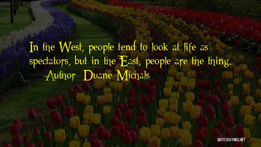 Duane Michals Quotes: In The West, People Tend To Look At Life As Spectators, But In The East, People Are The Thing.