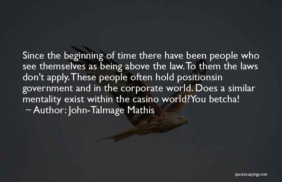 John-Talmage Mathis Quotes: Since The Beginning Of Time There Have Been People Who See Themselves As Being Above The Law. To Them The