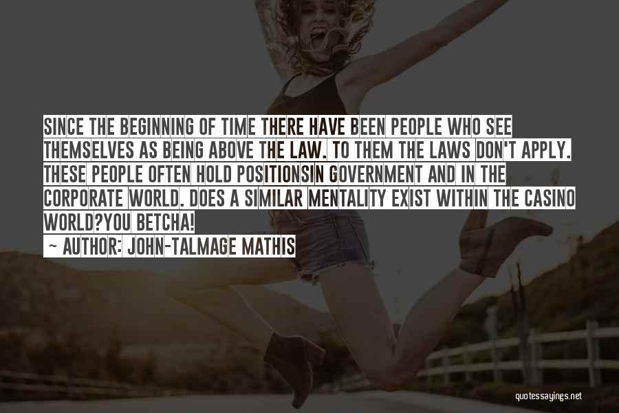 John-Talmage Mathis Quotes: Since The Beginning Of Time There Have Been People Who See Themselves As Being Above The Law. To Them The