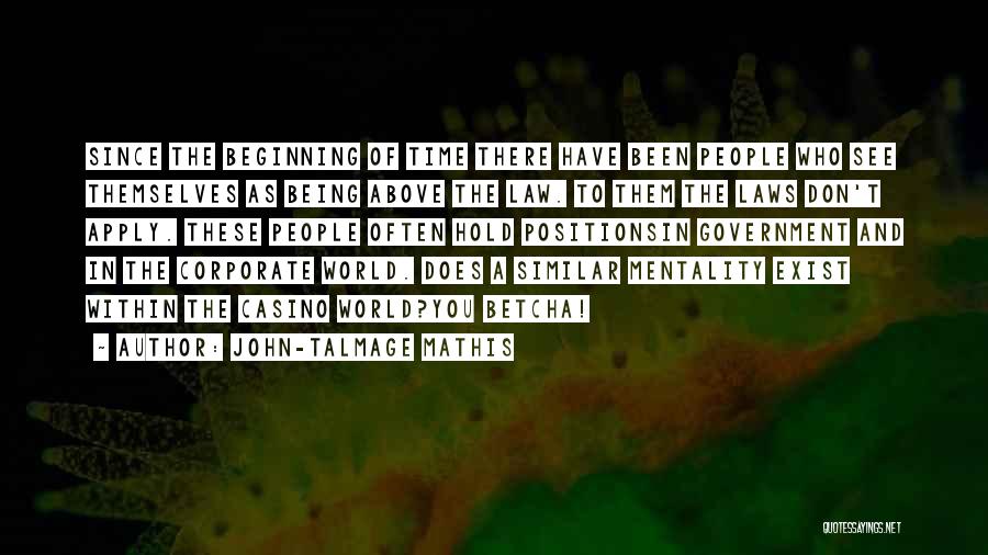 John-Talmage Mathis Quotes: Since The Beginning Of Time There Have Been People Who See Themselves As Being Above The Law. To Them The