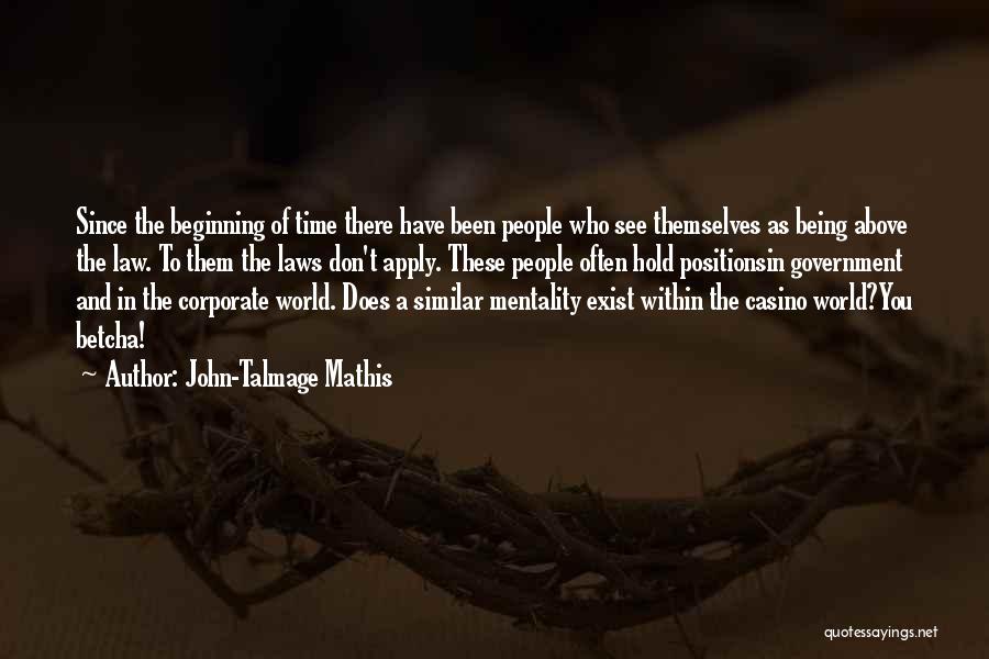 John-Talmage Mathis Quotes: Since The Beginning Of Time There Have Been People Who See Themselves As Being Above The Law. To Them The