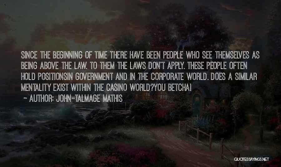 John-Talmage Mathis Quotes: Since The Beginning Of Time There Have Been People Who See Themselves As Being Above The Law. To Them The