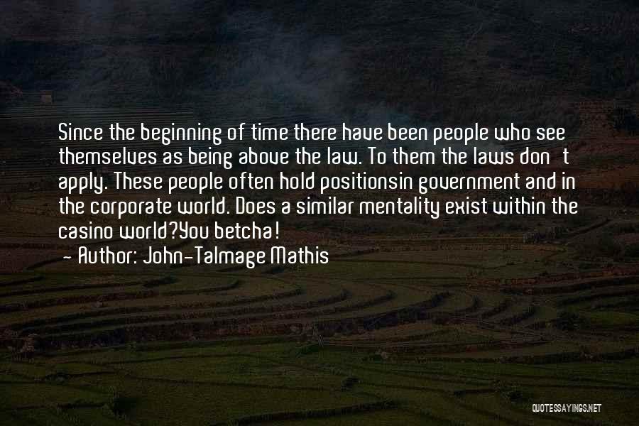 John-Talmage Mathis Quotes: Since The Beginning Of Time There Have Been People Who See Themselves As Being Above The Law. To Them The