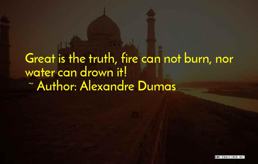 Alexandre Dumas Quotes: Great Is The Truth, Fire Can Not Burn, Nor Water Can Drown It!