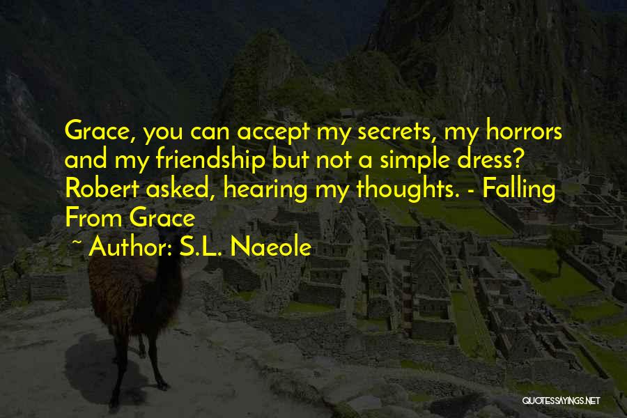 S.L. Naeole Quotes: Grace, You Can Accept My Secrets, My Horrors And My Friendship But Not A Simple Dress? Robert Asked, Hearing My