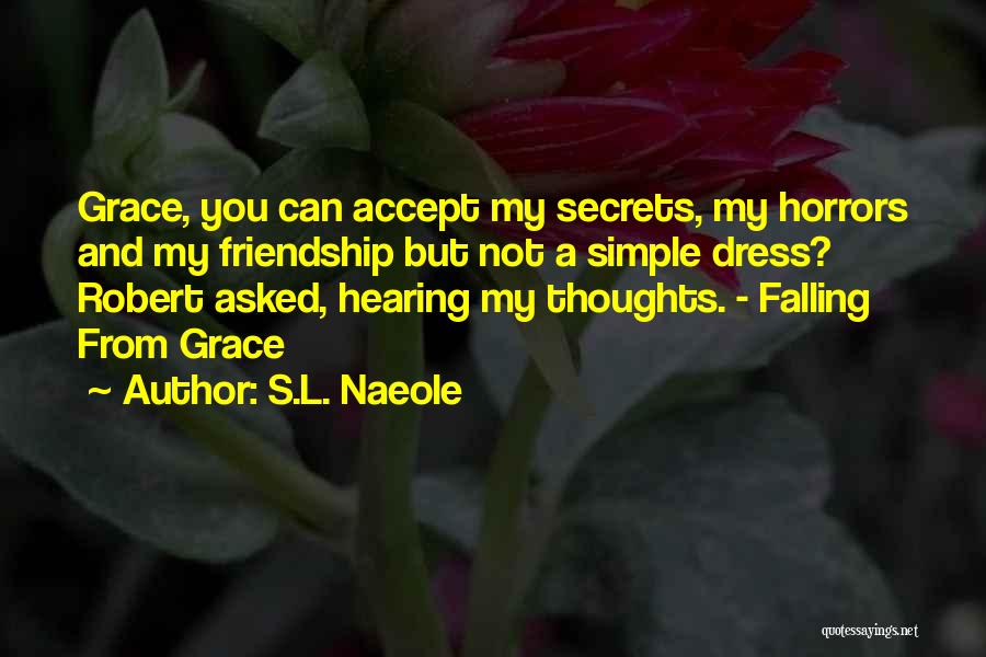 S.L. Naeole Quotes: Grace, You Can Accept My Secrets, My Horrors And My Friendship But Not A Simple Dress? Robert Asked, Hearing My