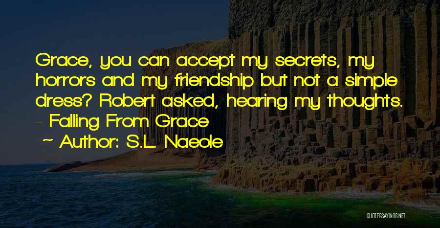 S.L. Naeole Quotes: Grace, You Can Accept My Secrets, My Horrors And My Friendship But Not A Simple Dress? Robert Asked, Hearing My
