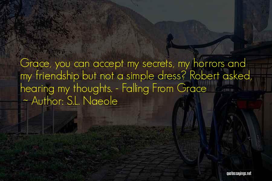 S.L. Naeole Quotes: Grace, You Can Accept My Secrets, My Horrors And My Friendship But Not A Simple Dress? Robert Asked, Hearing My