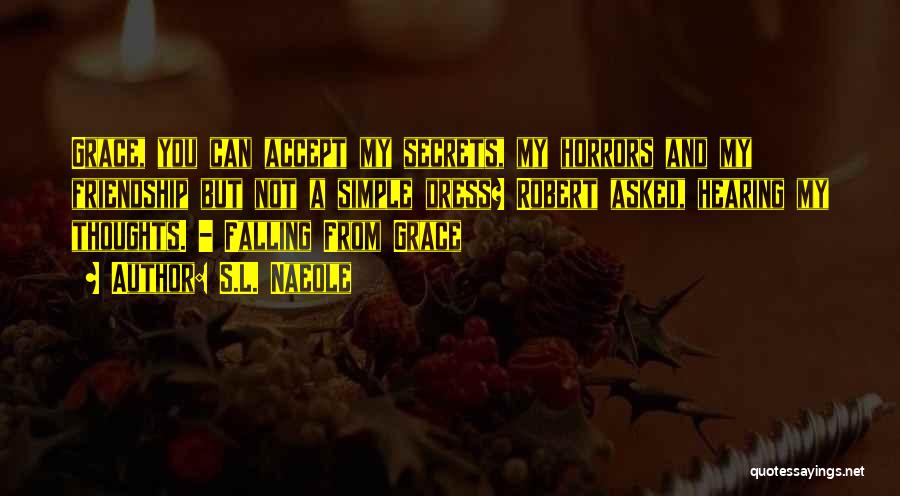 S.L. Naeole Quotes: Grace, You Can Accept My Secrets, My Horrors And My Friendship But Not A Simple Dress? Robert Asked, Hearing My
