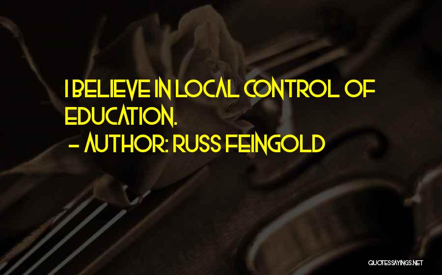 Russ Feingold Quotes: I Believe In Local Control Of Education.
