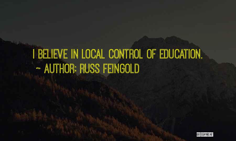 Russ Feingold Quotes: I Believe In Local Control Of Education.