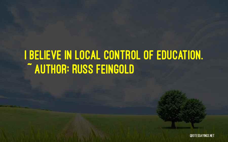 Russ Feingold Quotes: I Believe In Local Control Of Education.