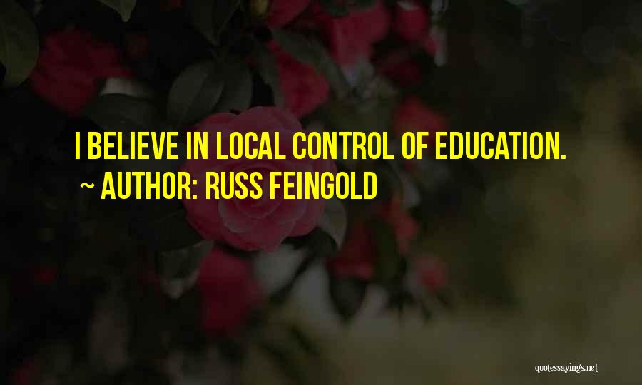 Russ Feingold Quotes: I Believe In Local Control Of Education.