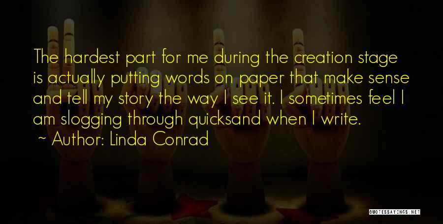 Linda Conrad Quotes: The Hardest Part For Me During The Creation Stage Is Actually Putting Words On Paper That Make Sense And Tell