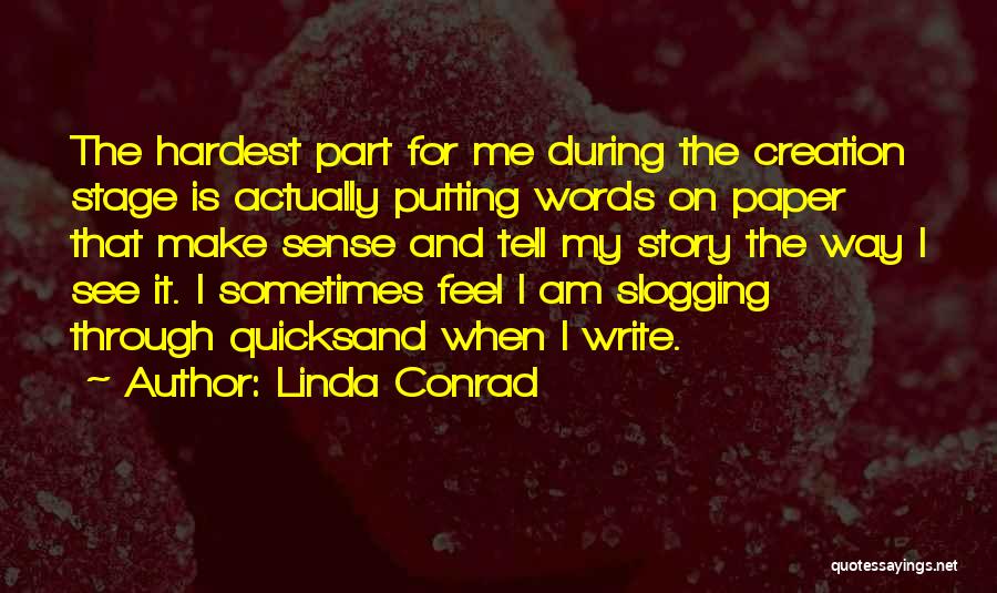 Linda Conrad Quotes: The Hardest Part For Me During The Creation Stage Is Actually Putting Words On Paper That Make Sense And Tell