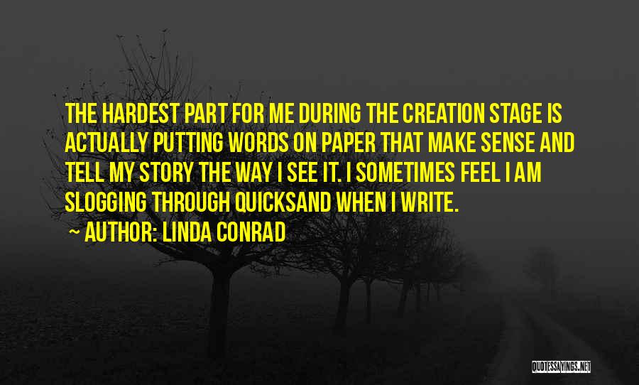 Linda Conrad Quotes: The Hardest Part For Me During The Creation Stage Is Actually Putting Words On Paper That Make Sense And Tell