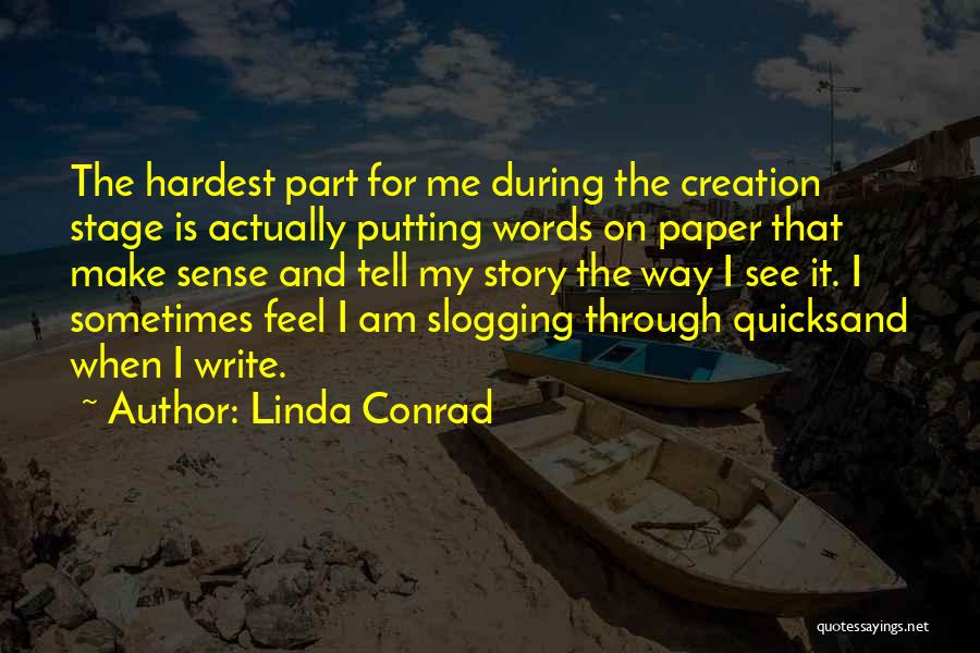 Linda Conrad Quotes: The Hardest Part For Me During The Creation Stage Is Actually Putting Words On Paper That Make Sense And Tell