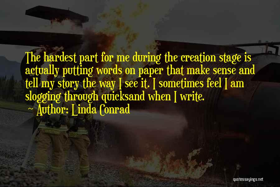 Linda Conrad Quotes: The Hardest Part For Me During The Creation Stage Is Actually Putting Words On Paper That Make Sense And Tell