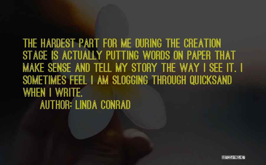 Linda Conrad Quotes: The Hardest Part For Me During The Creation Stage Is Actually Putting Words On Paper That Make Sense And Tell