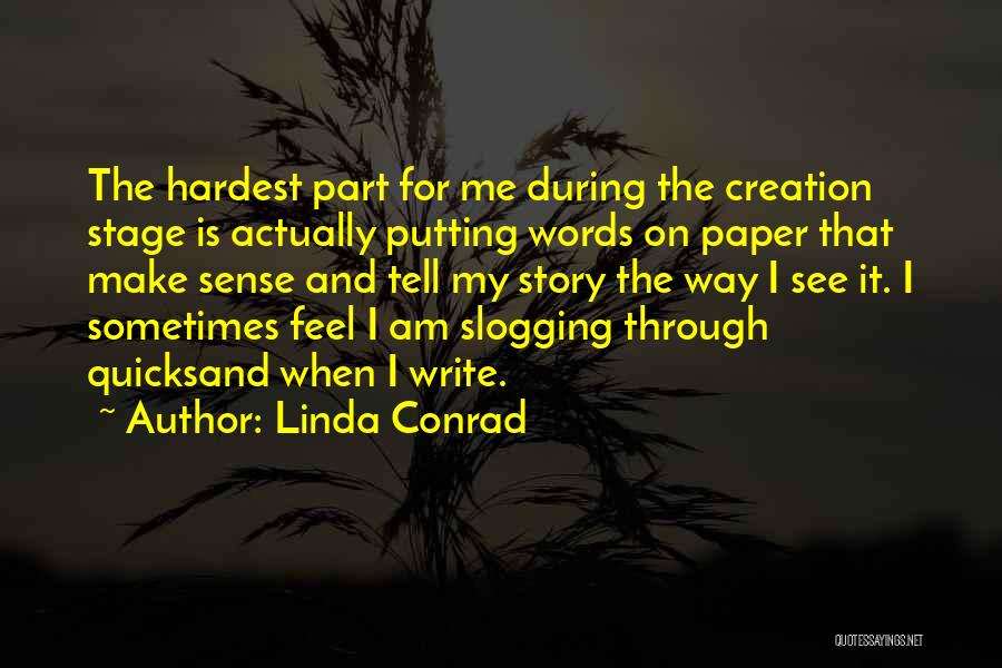 Linda Conrad Quotes: The Hardest Part For Me During The Creation Stage Is Actually Putting Words On Paper That Make Sense And Tell