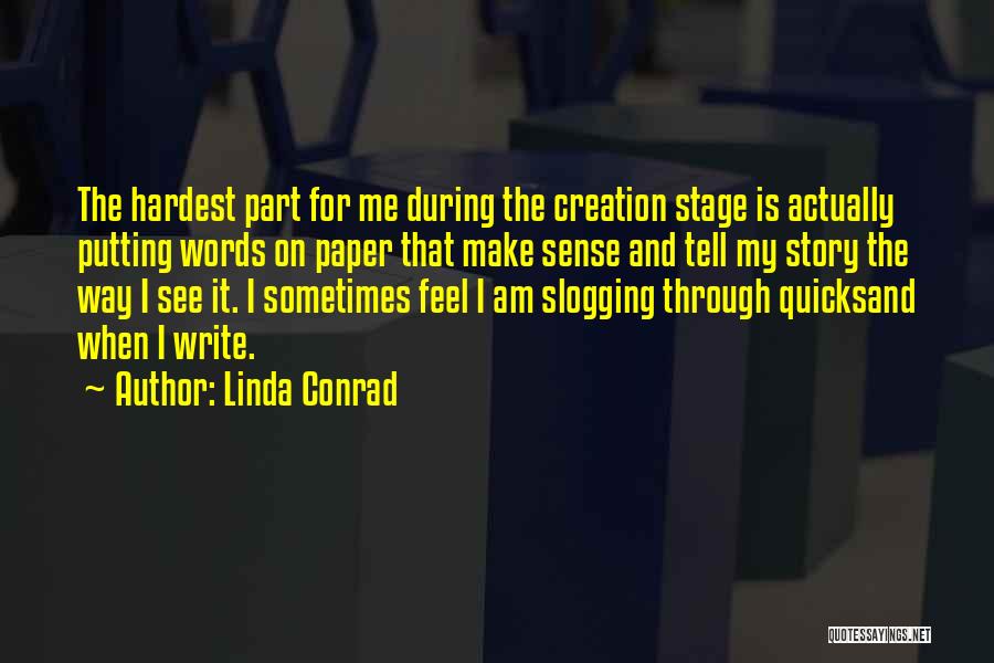 Linda Conrad Quotes: The Hardest Part For Me During The Creation Stage Is Actually Putting Words On Paper That Make Sense And Tell