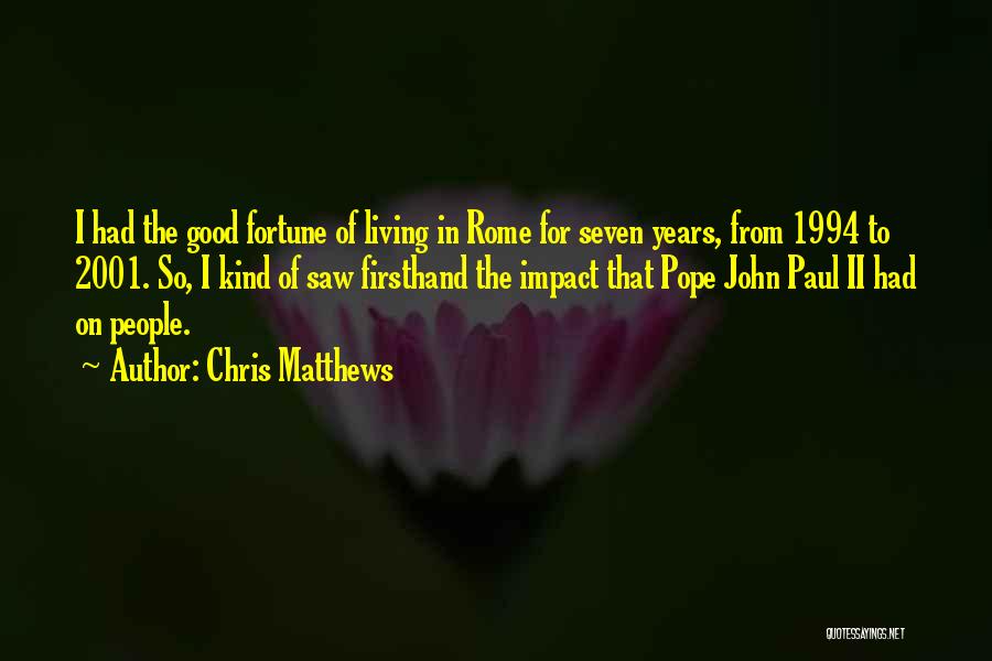 Chris Matthews Quotes: I Had The Good Fortune Of Living In Rome For Seven Years, From 1994 To 2001. So, I Kind Of