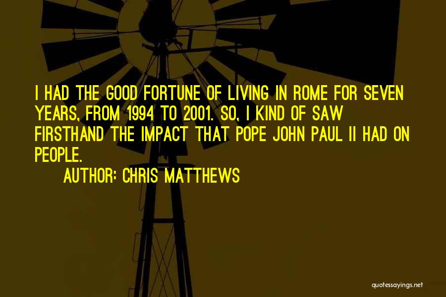 Chris Matthews Quotes: I Had The Good Fortune Of Living In Rome For Seven Years, From 1994 To 2001. So, I Kind Of