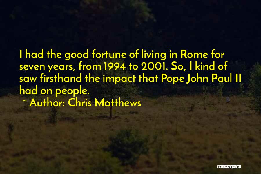 Chris Matthews Quotes: I Had The Good Fortune Of Living In Rome For Seven Years, From 1994 To 2001. So, I Kind Of