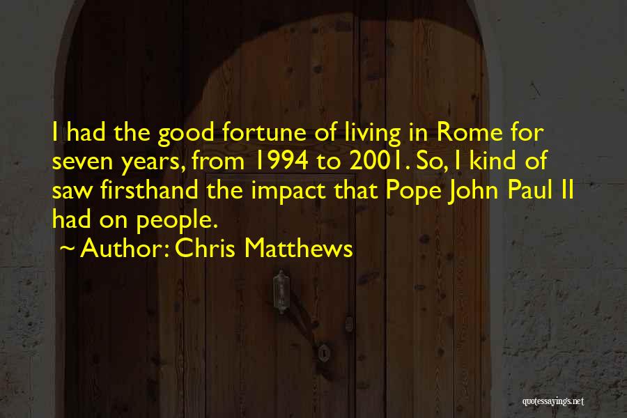 Chris Matthews Quotes: I Had The Good Fortune Of Living In Rome For Seven Years, From 1994 To 2001. So, I Kind Of