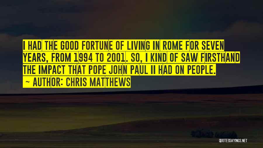 Chris Matthews Quotes: I Had The Good Fortune Of Living In Rome For Seven Years, From 1994 To 2001. So, I Kind Of