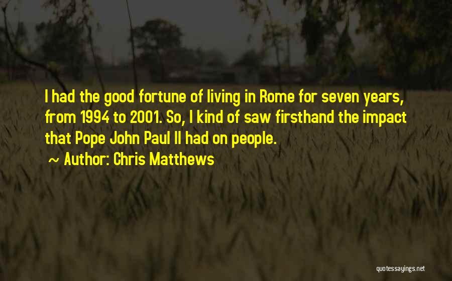 Chris Matthews Quotes: I Had The Good Fortune Of Living In Rome For Seven Years, From 1994 To 2001. So, I Kind Of