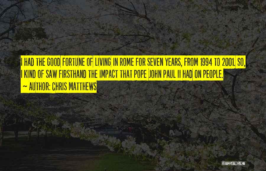 Chris Matthews Quotes: I Had The Good Fortune Of Living In Rome For Seven Years, From 1994 To 2001. So, I Kind Of