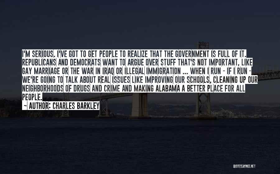 Charles Barkley Quotes: I'm Serious. I've Got To Get People To Realize That The Government Is Full Of It. Republicans And Democrats Want