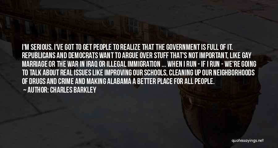 Charles Barkley Quotes: I'm Serious. I've Got To Get People To Realize That The Government Is Full Of It. Republicans And Democrats Want