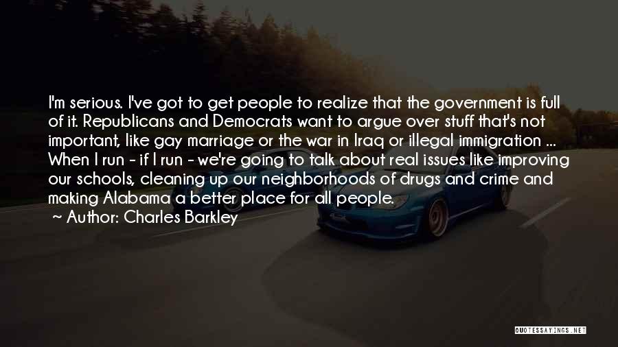 Charles Barkley Quotes: I'm Serious. I've Got To Get People To Realize That The Government Is Full Of It. Republicans And Democrats Want