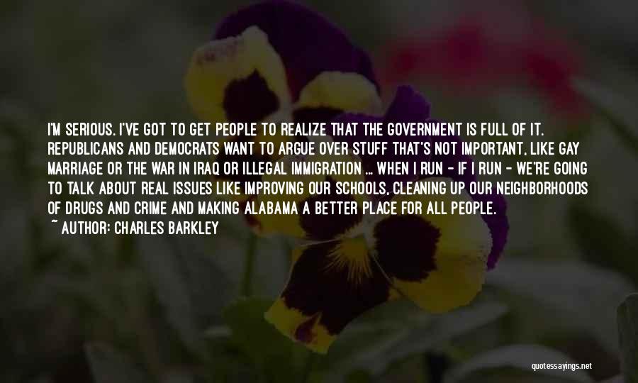 Charles Barkley Quotes: I'm Serious. I've Got To Get People To Realize That The Government Is Full Of It. Republicans And Democrats Want