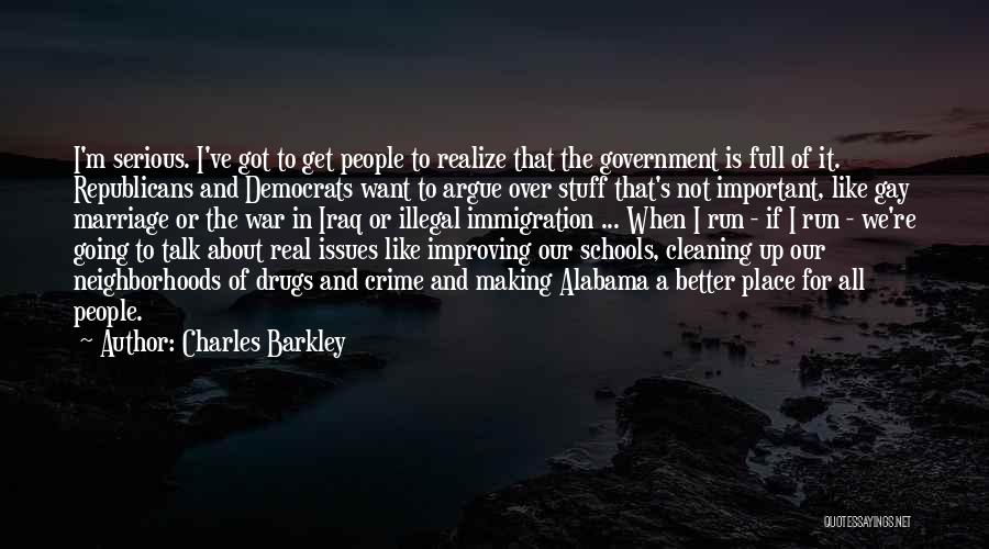 Charles Barkley Quotes: I'm Serious. I've Got To Get People To Realize That The Government Is Full Of It. Republicans And Democrats Want