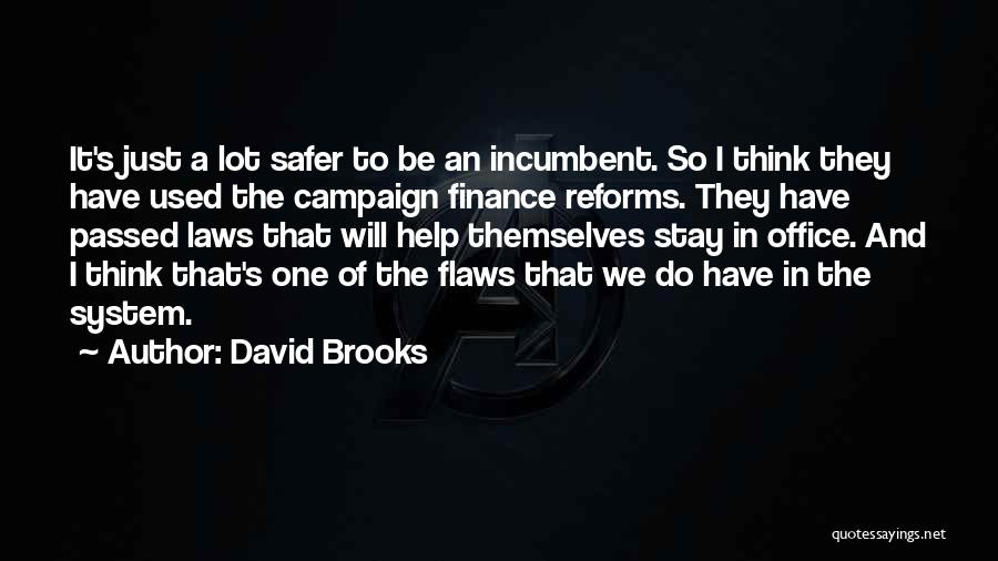 David Brooks Quotes: It's Just A Lot Safer To Be An Incumbent. So I Think They Have Used The Campaign Finance Reforms. They