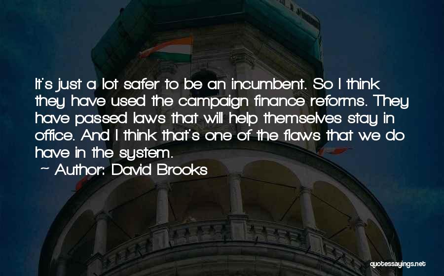 David Brooks Quotes: It's Just A Lot Safer To Be An Incumbent. So I Think They Have Used The Campaign Finance Reforms. They