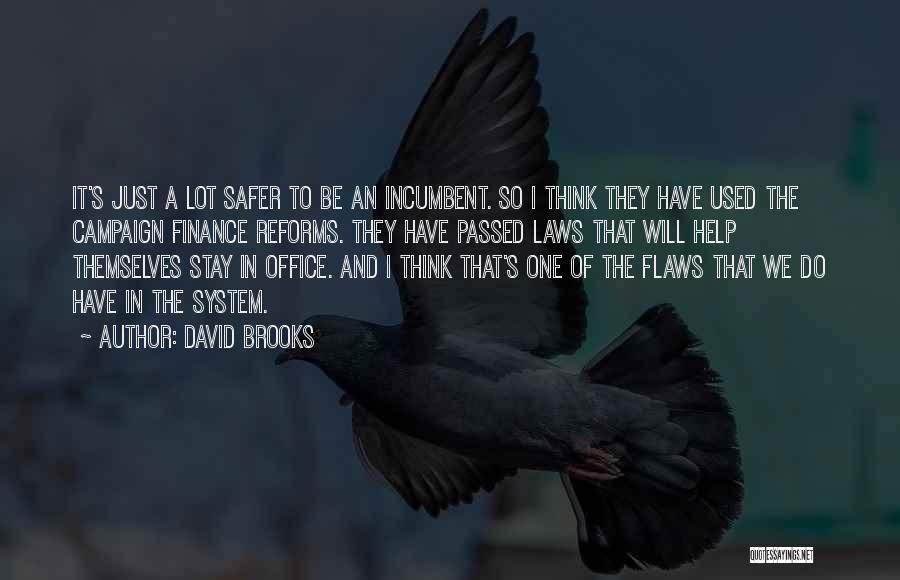 David Brooks Quotes: It's Just A Lot Safer To Be An Incumbent. So I Think They Have Used The Campaign Finance Reforms. They