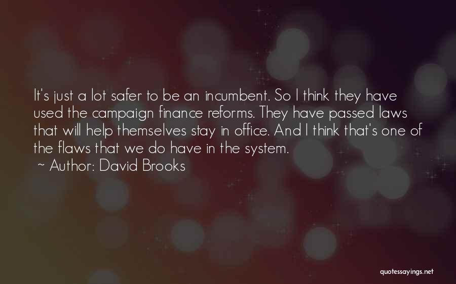 David Brooks Quotes: It's Just A Lot Safer To Be An Incumbent. So I Think They Have Used The Campaign Finance Reforms. They