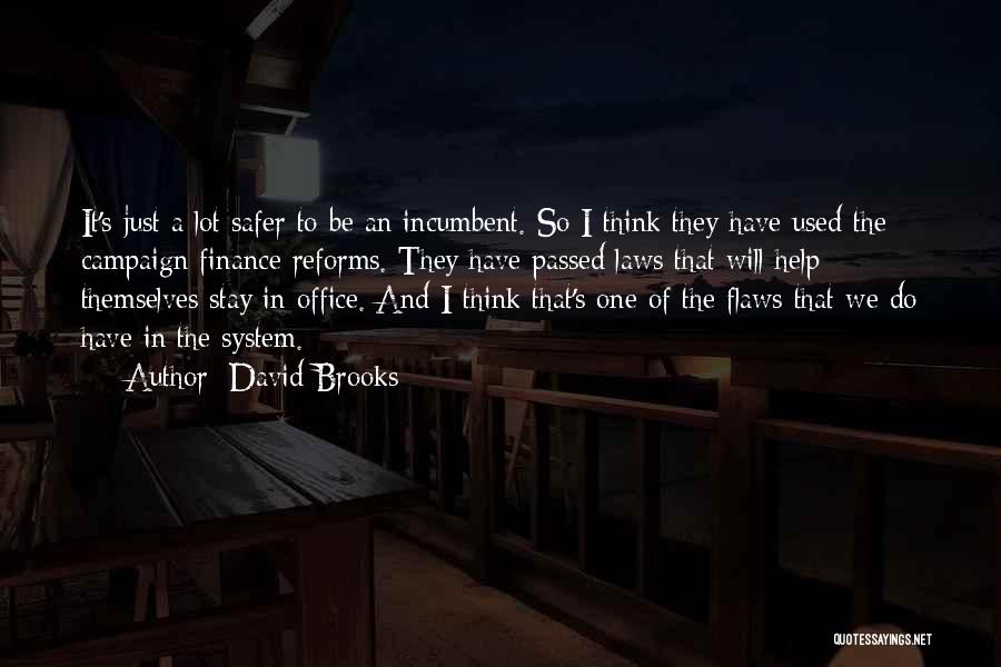 David Brooks Quotes: It's Just A Lot Safer To Be An Incumbent. So I Think They Have Used The Campaign Finance Reforms. They