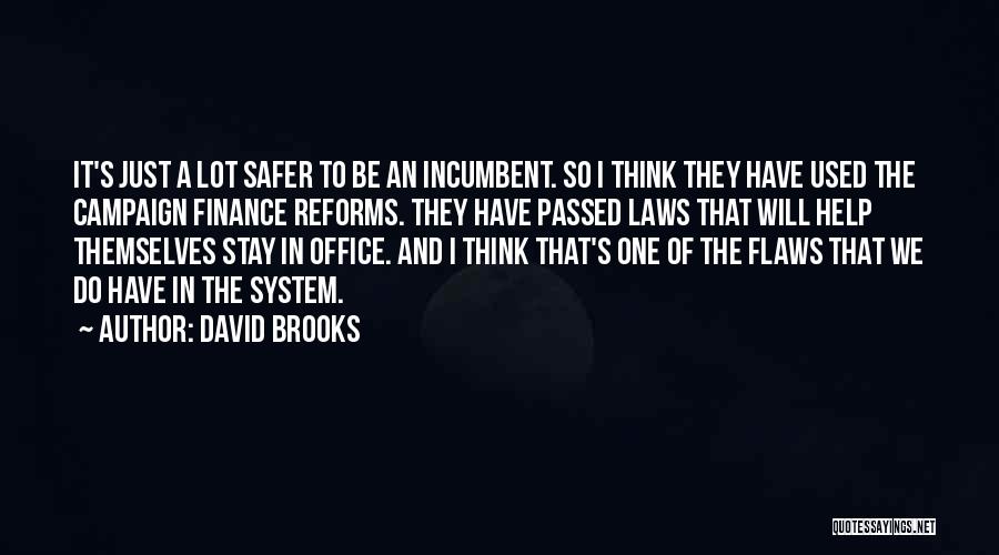 David Brooks Quotes: It's Just A Lot Safer To Be An Incumbent. So I Think They Have Used The Campaign Finance Reforms. They