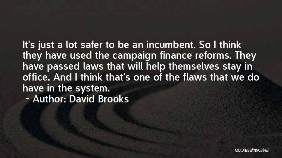 David Brooks Quotes: It's Just A Lot Safer To Be An Incumbent. So I Think They Have Used The Campaign Finance Reforms. They