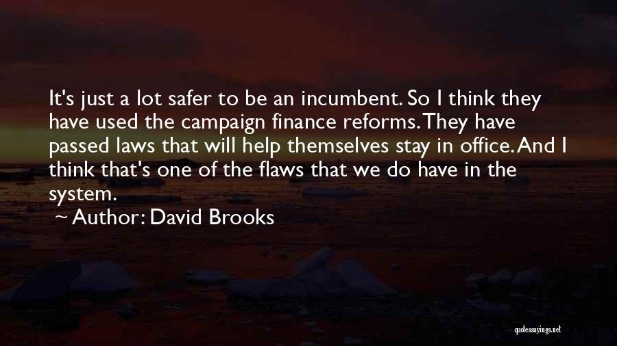 David Brooks Quotes: It's Just A Lot Safer To Be An Incumbent. So I Think They Have Used The Campaign Finance Reforms. They