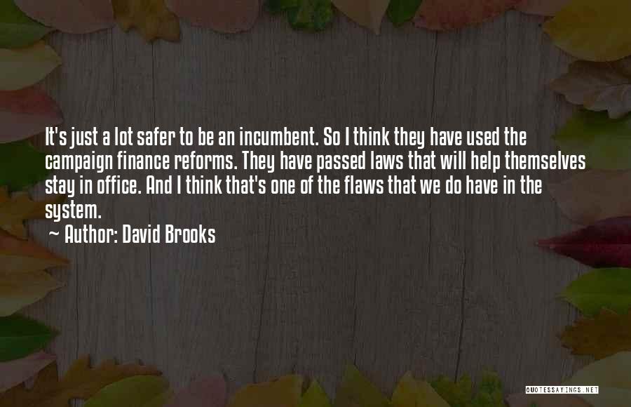 David Brooks Quotes: It's Just A Lot Safer To Be An Incumbent. So I Think They Have Used The Campaign Finance Reforms. They