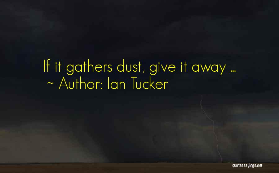 Ian Tucker Quotes: If It Gathers Dust, Give It Away ...