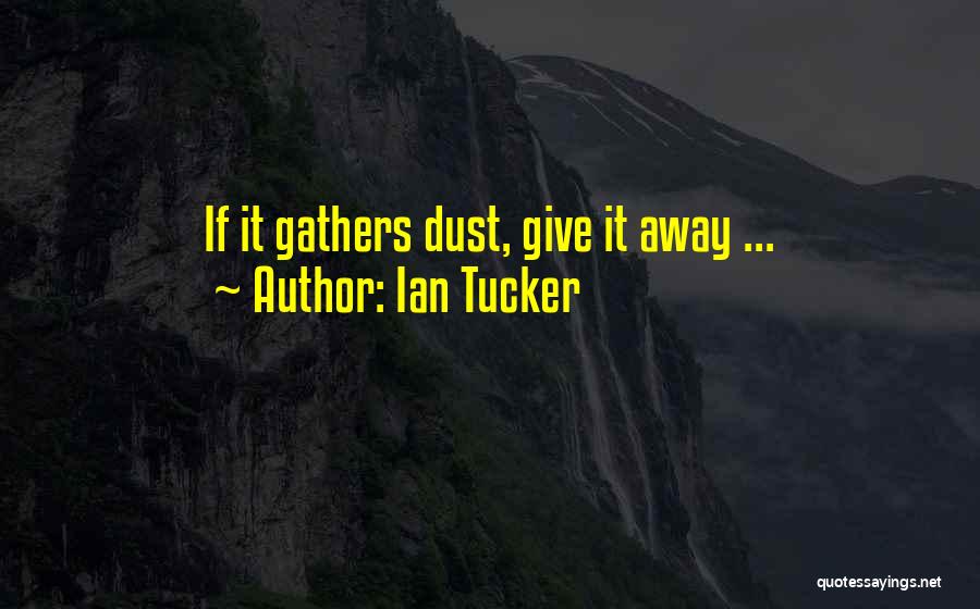 Ian Tucker Quotes: If It Gathers Dust, Give It Away ...