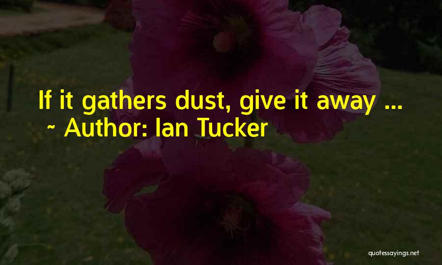 Ian Tucker Quotes: If It Gathers Dust, Give It Away ...